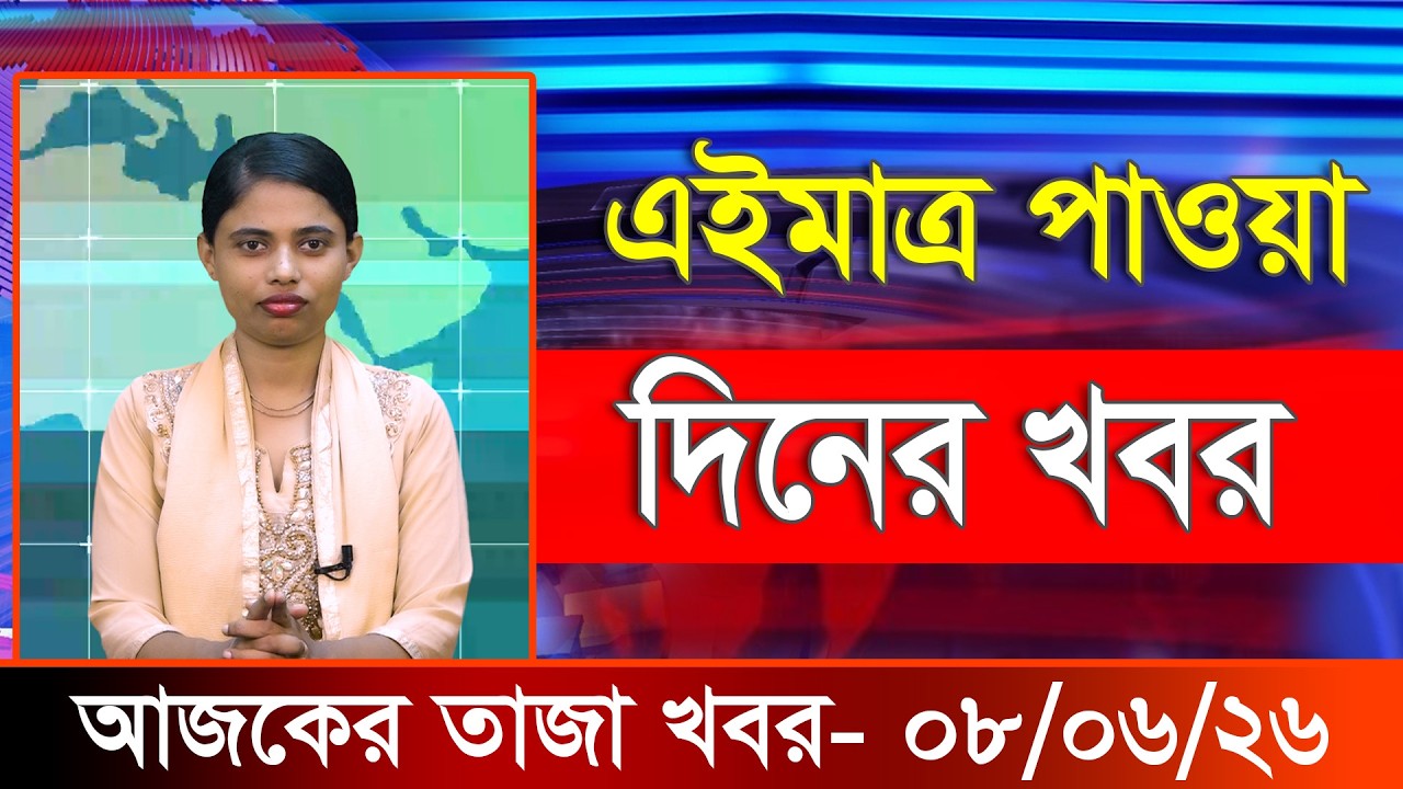 আজকের তাজা খবর ০৮ জুন ২০২৬। Ajker Bangla Khobor, 08 June 2026