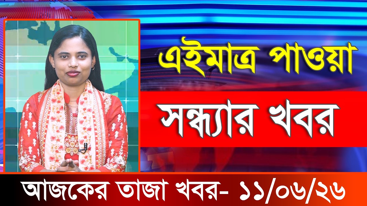 আজকের তাজা খবর ১১ জুন ২০২৬। Ajker Bangla Khobor, 11 June 2026